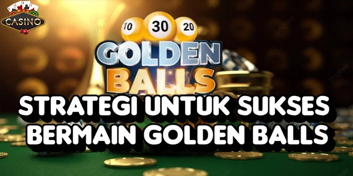 Strategi-Untuk-Sukses-Bermain-Golden-Balls
