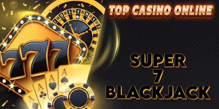 Super 7 Blackjack - Cara Menggunakan Fitur Di Game Casino